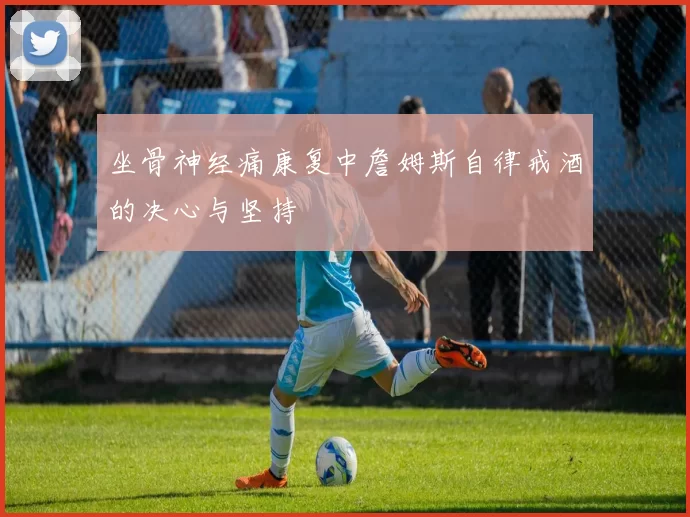 坐骨神经痛康复中詹姆斯自律戒酒的决心与坚持