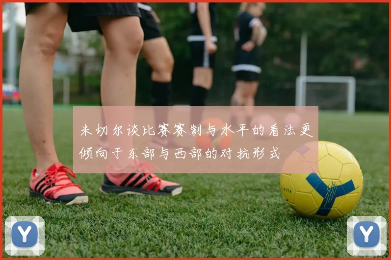 米切尔谈比赛赛制与水平的看法更倾向于东部与西部的对抗形式