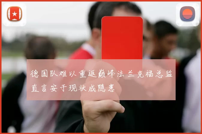 德国队难以重返巅峰法兰克福总监直言安于现状成隐患